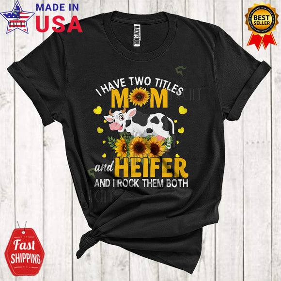 MacnyStore - I Have Two Titles Mom And Heifer Funny Cool Mother's Day Sunflower Cow Farmer Farm Family T-Shirt
