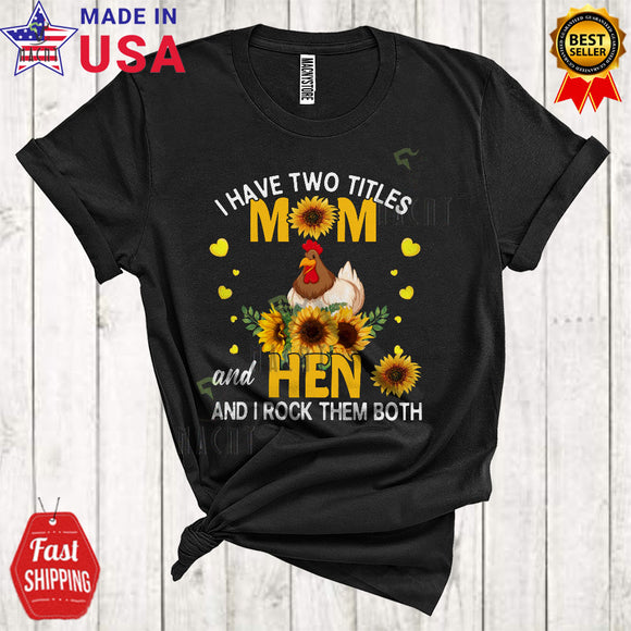 MacnyStore - I Have Two Titles Mom And Hen Funny Cool Mother's Day Sunflower Chicken Farmer Farm T-Shirt