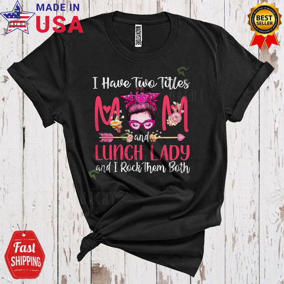 MacnyStore - I Have Two Titles Mom And Lunch Lady Cool Proud Mother's Day Bun Hair Family T-Shirt