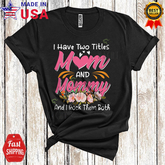 MacnyStore - I Have Two Titles Mom And Mommy And I Rock Them Both Cool Funny Mother's Day Family Flower Lover T-Shirt