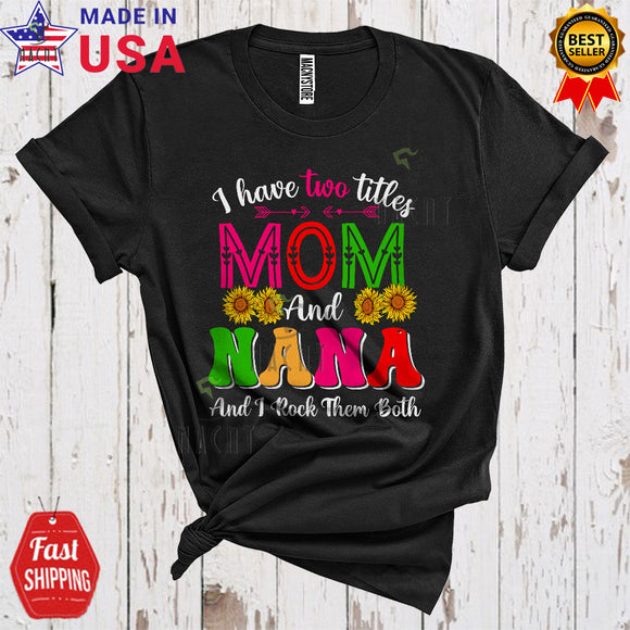 MacnyStore - I Have Two Titles Mom And Nana I Rock Them Both Funny Cool Mother's Day Family Sunflowers Lover T-Shirt