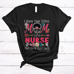 MacnyStore - I Have Two Titles Mom And Nurse, Cool Mother's Day Flowers Bun Hair, Family Group T-Shirt