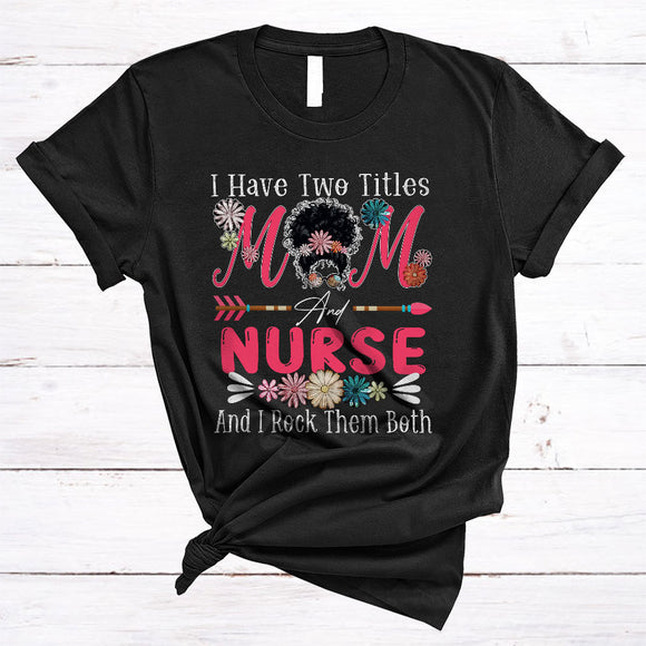 MacnyStore - I Have Two Titles Mom And Nurse, Cool Mother's Day Flowers Bun Hair, Family Group T-Shirt