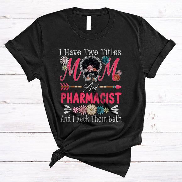 MacnyStore - I Have Two Titles Mom And Pharmacist, Cool Mother's Day Flowers Bun Hair, Family Group T-Shirt