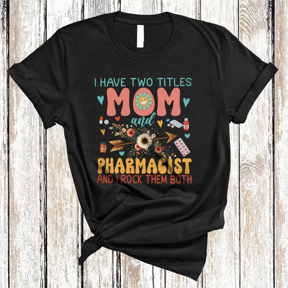 MacnyStore - I Have Two Titles Mom And Pharmacist, Cool Mother's Day Flowers Mom, Family Group T-Shirt