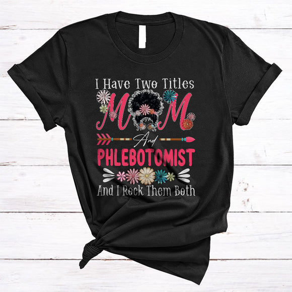 MacnyStore - I Have Two Titles Mom And Phlebotomist, Cool Mother's Day Flowers Bun Hair, Family Group T-Shirt