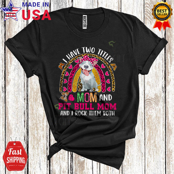 MacnyStore - I Have Two Titles Mom And Pit Bull Mom Cute Cool Mother's Day Family Leopard Rainbow T-Shirt