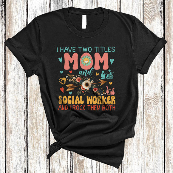 MacnyStore - I Have Two Titles Mom And Social Worker, Cool Mother's Day Flowers Mom, Family Group T-Shirt