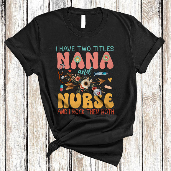 MacnyStore - I Have Two Titles Nana And Nurse, Cool Mother's Day Flowers Nana, Family Group T-Shirt