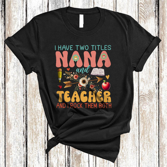 MacnyStore - I Have Two Titles Nana And Teacher, Cool Mother's Day Flowers Nana, Family Group T-Shirt