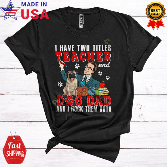 MacnyStore - I Have Two Titles Teacher And Dog-Dad Funny Cool Father's Day Pug Lover Matching Family T-Shirt