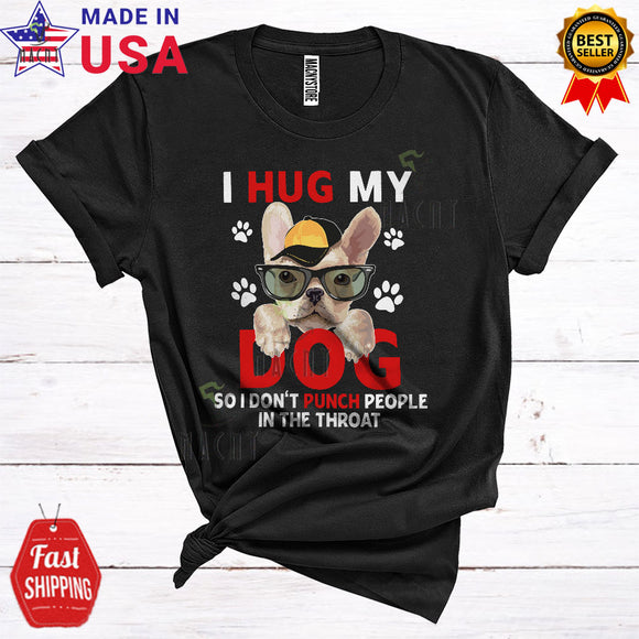 MacnyStore - I Hug My Dog So I Don't Punch People In The Throat Funny Cute Dog Paws Animal Lover T-Shirt