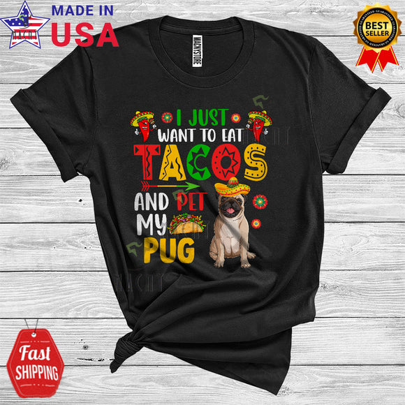 MacnyStore - I Just Want To Eat Tacos And Pet My Pug Cool Cute Cinco De Mayo Mexican T-Shirt