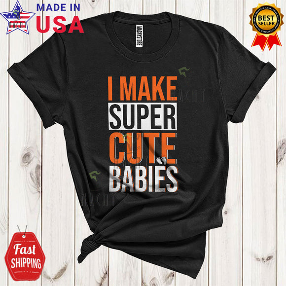 MacnyStore - I Make Super Cute Babies Cool Funny Mother's Day Father's Day Matching Family Group T-Shirt