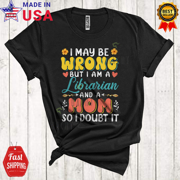 MacnyStore - I May Be Wrong But I Am A Librarian And A Mom I Doubt It Cool Happy Mother's Day Family T-Shirt
