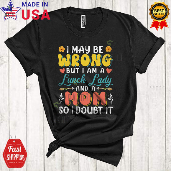 MacnyStore - I May Be Wrong But I Am A Lunch Lady And A Mom I Doubt It Happy Mother's Day Family T-Shirt
