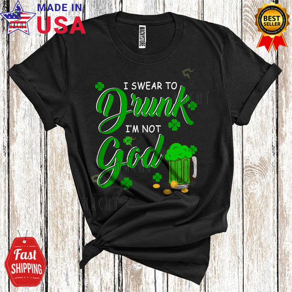MacnyStore - I Swear To Drunk I'm Not God Cool Funny St. Patrick's Day Irish Drinking Beer Shamrock Lover T-Shirt