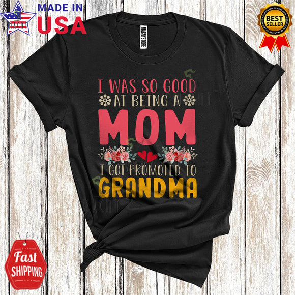 MacnyStore - I Was So Good At Being A Mom Promoted To Grandma Funny Cool Mother's Day Flowers Family Group T-Shirt