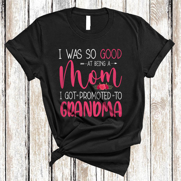 MacnyStore - I Was So Good At Being A Mom Promoted To Grandma, Floral Mother's Day, Pregnancy Family T-Shirt