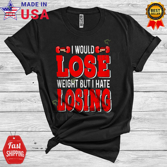 MacnyStore - I Would Lose Weight But I Hate Losing Cool Funny Weightlifting Gym Workout Lover T-Shirt