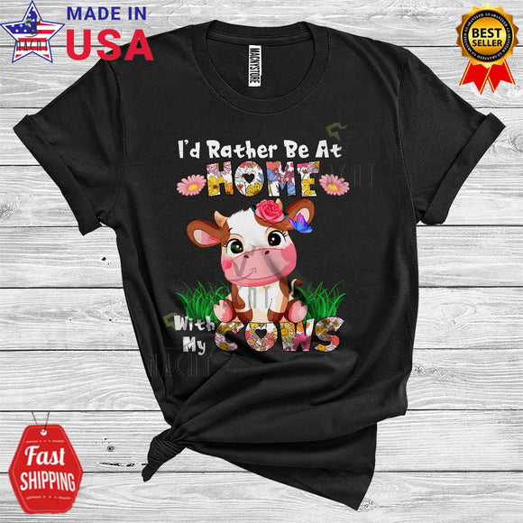 MacnyStore - I'd Rather Be At Home With My Cows Cute Cool Flowers Floral Matching Cow Farmer Lover T-Shirt