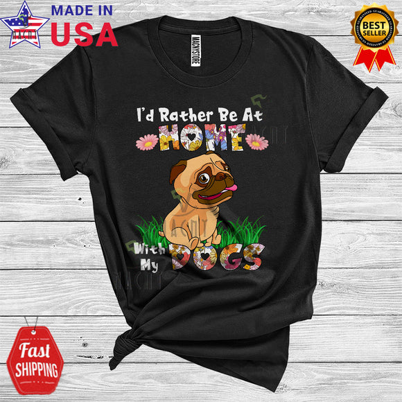 MacnyStore - I'd Rather Be At Home With My Dogs Cute Cool Flowers Floral Matching Pug Lover T-Shirt