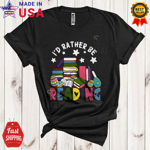 MacnyStore - I'd Rather Be Reading Cool Cute Easter Egg Bookworm Readers Reading Book Lover T-Shirt