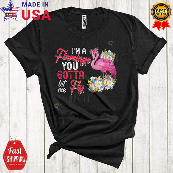 MacnyStore - I'm A Flamingo You Gotta Let Me Fly Cool Cute Flowers Flamingo Matching Animal Lover T-Shirt