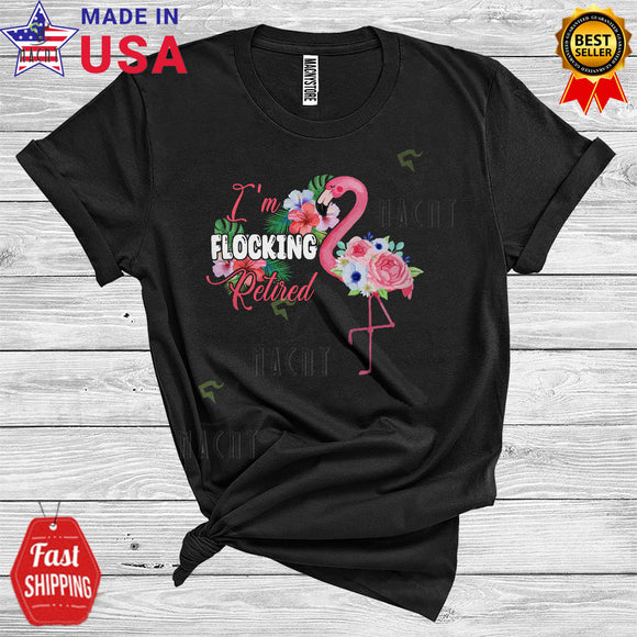 MacnyStore - I'm Flocking Retired Cute Cool Flamingo Flock Retired Retirement Floral Flowers Lover T-Shirt