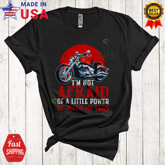 MacnyStore - I'm Not Afraid Of A Little Power Between My Legs Funny Cool Father's Day Motorcycle Biker T-Shirt