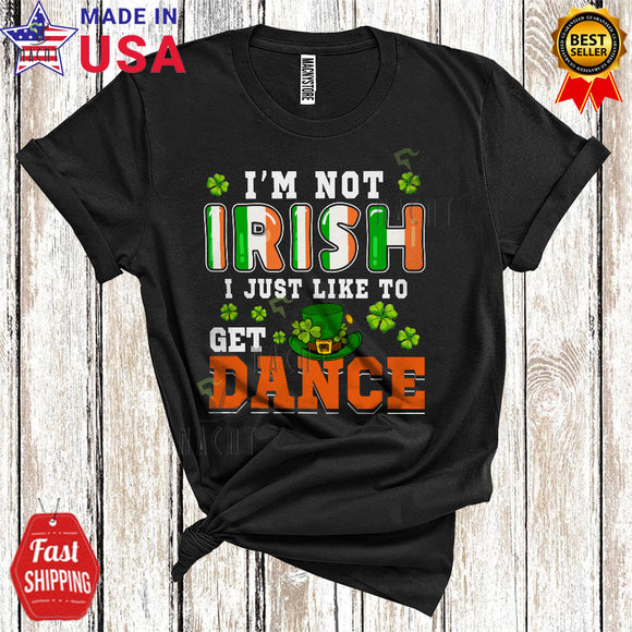 MacnyStore - I'm Not Irish I Just Like To Get Dance Cool Funny St. Patrick's Day Irish Flag Leprechaun Shamrock Lover T-Shirt