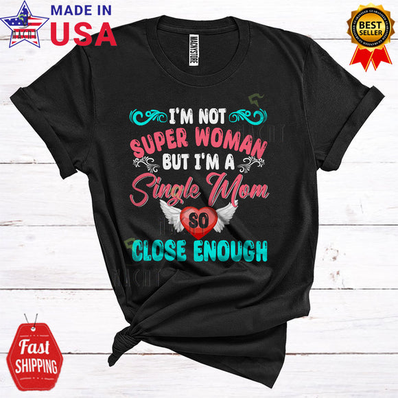 MacnyStore - I'm Not Super Woman But I'm A Single Mom So Close Enough Cool Happy Mother's Day Single Mom Family T-Shirt