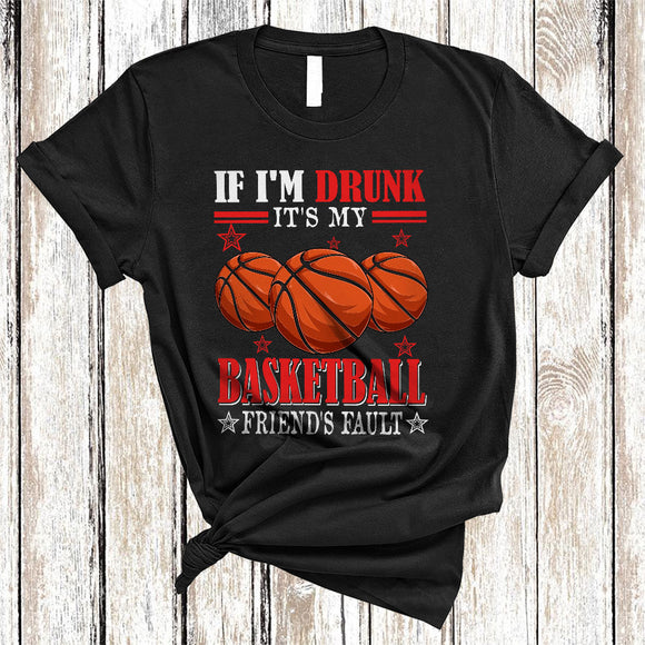 MacnyStore - If I'm Drunk It's My Basketball Friend's Fault, Humorous Basketball Player Sport Team, Drinking Group T-Shirt