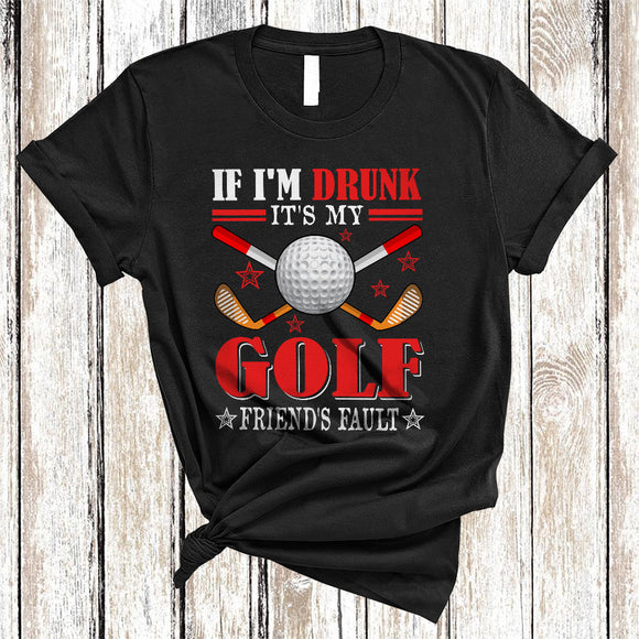 MacnyStore - If I'm Drunk It's My Golf Friend's Fault, Humorous Golf Player Sport Team, Drinking Group T-Shirt