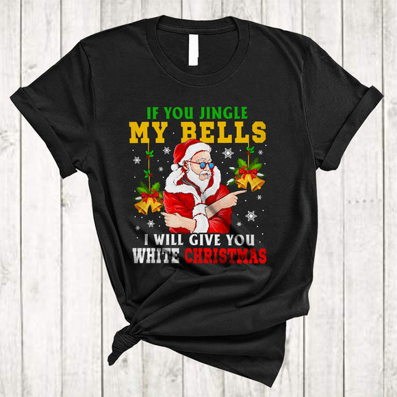 MacnyStore - If You Jingle My Bells I Will Give You White Christmas, Humorous X-mas Snow Santa Bell Lover T-Shirt