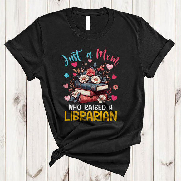 MacnyStore - Just A Mom Who Raised A Librarian, Wonderful Mother's Day Flowers, Proud Careers Family T-Shirt