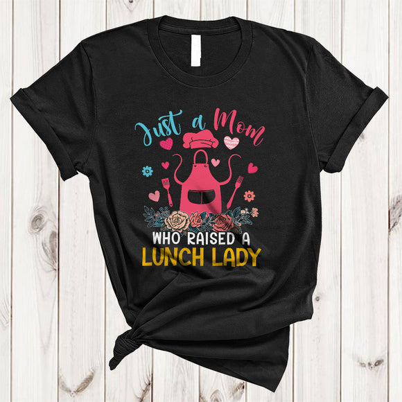 MacnyStore - Just A Mom Who Raised A Lunch Lady, Wonderful Mother's Day Flowers, Proud Careers Family T-Shirt