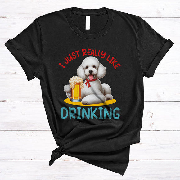 MacnyStore - Just Really Like Drinking, Humorous Poodle Drinking Beer, Animal Lover Drunker Group T-Shirt