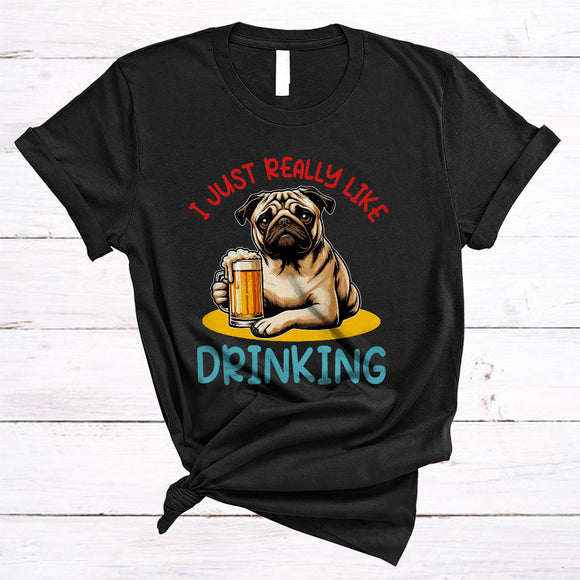 MacnyStore - Just Really Like Drinking, Humorous Pug Drinking Beer, Animal Lover Drunker Group T-Shirt