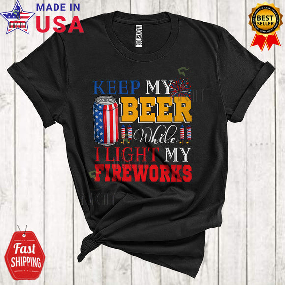 MacnyStore - Keep Beer While I Light My Fireworks Cool 4th Of July Drinking Drunk Patriotic American Flag Beer T-Shirt