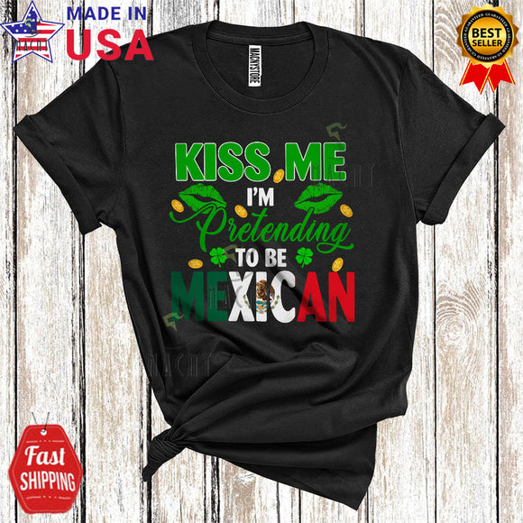 MacnyStore - Kiss Me I'm Pretending To Be Mexican Cute Cool St. Patrick's Day Mexican Flag Proud Family Lover T-Shirt