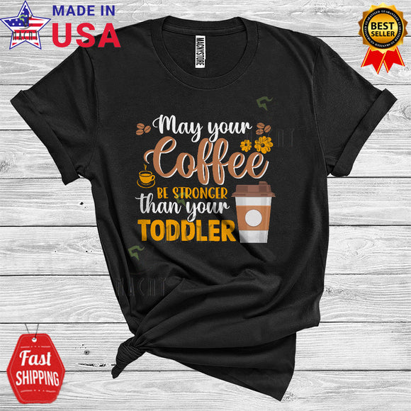 MacnyStore - May Your Coffee Be Stronger Than Your Toddler Cool Funny Mother's Day Family Mom Coffee T-Shirt
