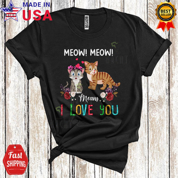 MacnyStore - Meow Meow Means I Love You Cute Cool Flowers Kitten Cat Owner Lover Matching Couple T-Shirt