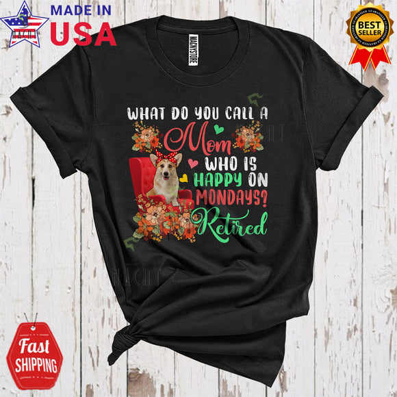 MacnyStore - Mom Who Is Happy On Mondays Retired Floral Happy Mother's Day Corgi Dog Lover Retirement T-Shirt