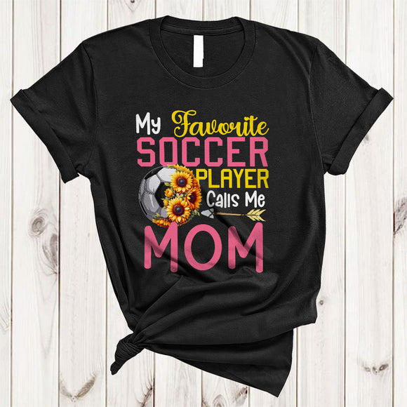 MacnyStore - My Favorite Soccer Player Calls Me Mom, Joyful Mother's Day Sunflowers, Family Sport Team T-Shirt