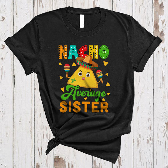 MacnyStore - Nacho Average Sister Joyful Happy Cinco De Mayo Family Proud Mexican Sombrero Nacho T-Shirt