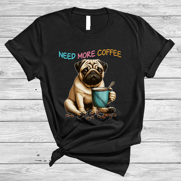 MacnyStore - Need More Coffee, Adorable Pug Drinking Coffee Lover, Matching Family Group T-Shirt