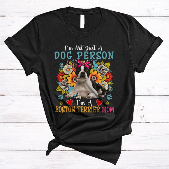 MacnyStore - Not Just A Dog Person I'm A Boston Terrier Mom, Floral Mother's Day Flowers, Mommy Family T-Shirt