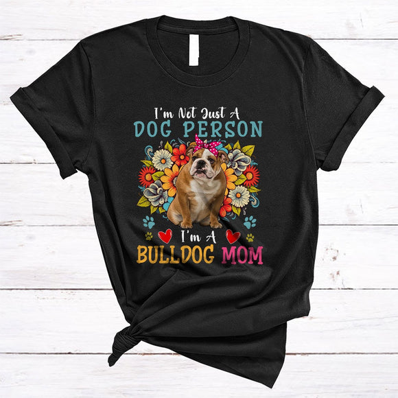 MacnyStore - Not Just A Dog Person I'm A Bulldog Mom, Floral Mother's Day Flowers, Mommy Family T-Shirt