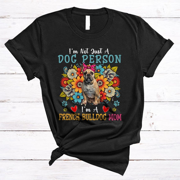 MacnyStore - Not Just A Dog Person I'm A French Bulldog Mom, Floral Mother's Day Flowers, Mommy Family T-Shirt